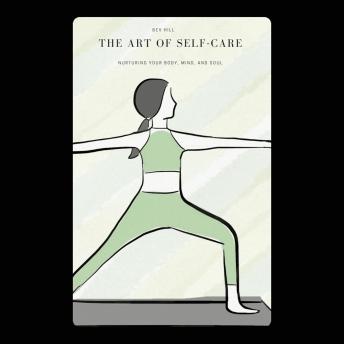 The Art of Self-Care: Nurturing Your Body, Mind, and Soul