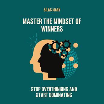Master the Mindset of Winners: Stop Overthinking and Start Dominating