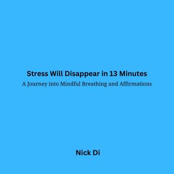 Stress Will Disappear in 13 Minutes: A Journey into Mindful Breathing and Affirmations