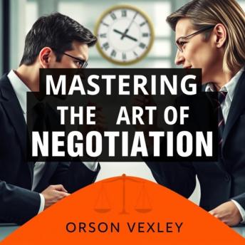 Mastering the Art of Negotiation: Secrets to Win Every Time: 'Master negotiation like never before! Dive into powerful audio lessons that guarantee winning outcomes!'