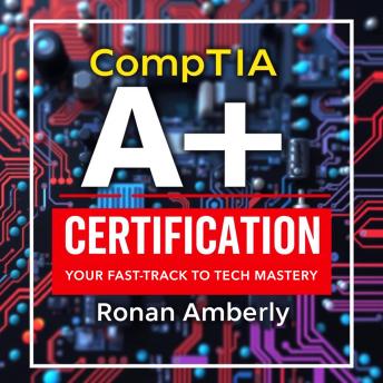 CompTIA A+ Certification: Your Fast-Track to Tech Mastery: 'Elevate your CompTIA A+ prep with dynamic audio lessons for unbeatable exam success!'