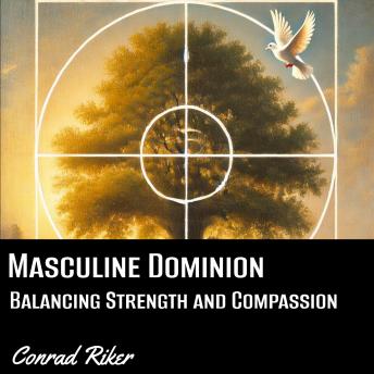 Masculine Dominion: Balancing Strength and Compassion