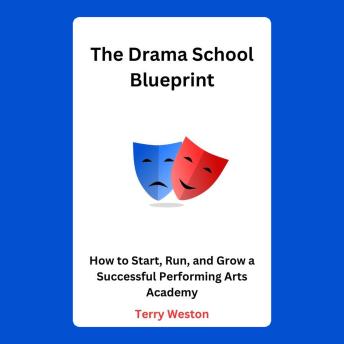 The Drama School Blueprint: How to Start, Run, and Grow a Successful Performing Arts Academy