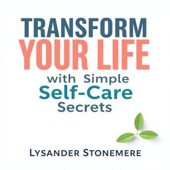 Transform Your Life with Simple Self-Care Secrets: 'Elevate your life with simple self-care secrets! Discover empowering audio lessons for transformative wellness.'
