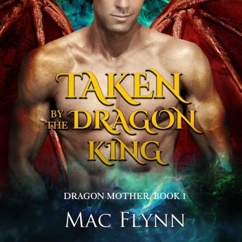 Taken By the Dragon King: A Dragon Shifter Romance (Dragon Mother Book 1)