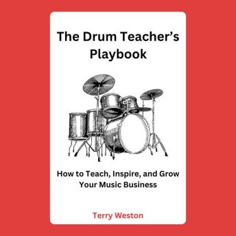 The Drum Teacher’s Playbook: How to Teach, Inspire, and Grow Your Music Business