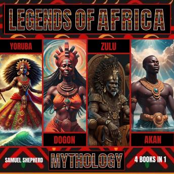 Legends of Africa: Yoruba, Dogon, Zulu & Akan Mythology