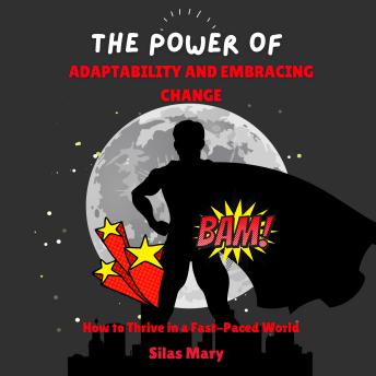 The Power of Adaptability and Embracing Change: How to Thrive in a Fast-Paced World
