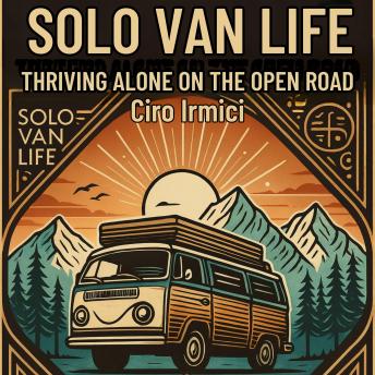 Solo Van Life: Thriving Alone on the Open Road