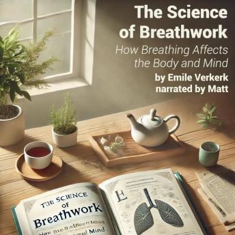 The Science of Breathwork: How Breathing Affects the Body and Mind