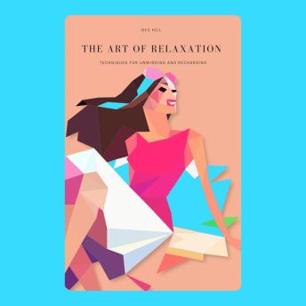 The Art of Relaxation: Techniques for Unwinding and Recharging