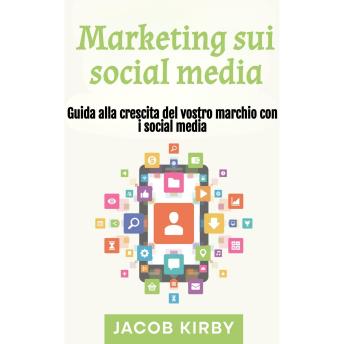 [Italian] - Marketing sui social media: Guida alla crescita del vostro marchio con i social media