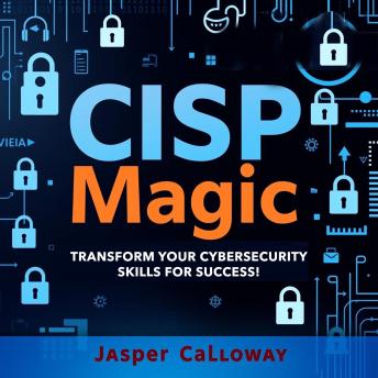 CISP Magic: Transform Your Cybersecurity Skills for Success!: 'Unlock your cybersecurity potential with impactful audio lessons for mastering the CISP exam!'