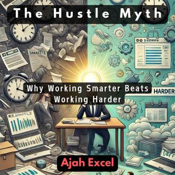 The Hustle Myth: Why Working Smarter Beats Working Harder
