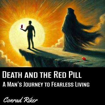 Death and the Red Pill: A Man's Journey to Fearless Living