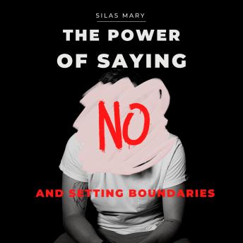 The Power of Saying No and Setting Boundaries: How to Focus on What Matters