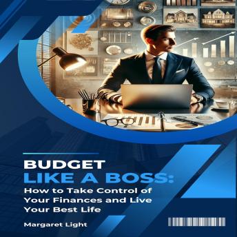 Budget Like a Boss: How to Take Control of Your Finances and Live Your Best Life