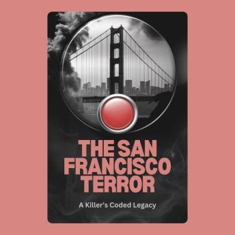 The San Francisco Terror: A Killer’s Coded Legacy