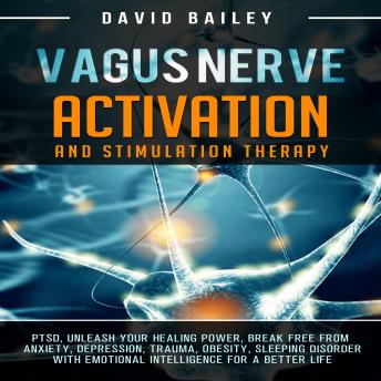 Vagus Nerve: Activation and Stimulation Therapy: PTSD, Unleash Your Healing Power, Break Free From Anxiety, Depression, Trauma, Obesity, sleeping disorder with Emotional Intelligence for a better life