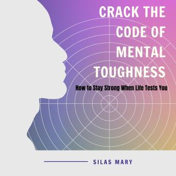 Crack the Code of Mental Toughness: How to Stay Strong When Life Tests You