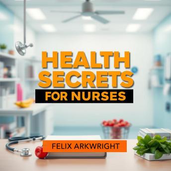 Health Secrets for Nurses: Empower Your Care and Thrive: 'Elevate your nursing skills! Discover powerful audio lessons that empower your care and enhance your practice.'