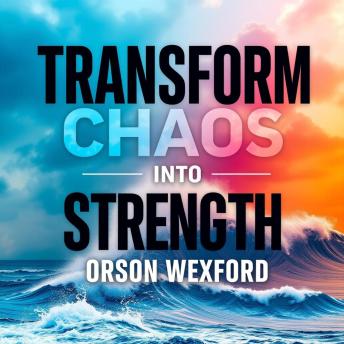 Transform Chaos into Strength: Secrets for Thriving Amidst Life's Turbulence: 'Master Life's Chaos: Engage with dynamic audio lessons designed to turn turmoil into resilience and strength!'