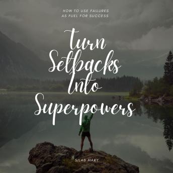 Turn Setbacks Into Superpowers: How to Use Failures as Fuel for Success