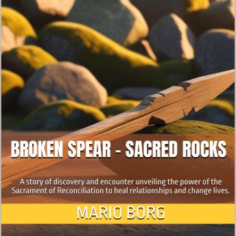Broken Spear Sacred Rocks: A story of discovery and encounter unveiling the power of the Sacrament of Reconciliation to heal relationships and change lives.