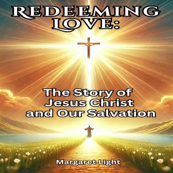 Redeeming Love: The Story of Jesus Christ and Our Salvation