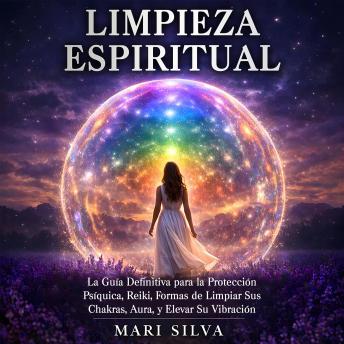 [Spanish] - Limpieza espiritual: La guía definitiva para la protección psíquica, reiki, formas de limpiar sus chakras, aura, y elevar su vibración