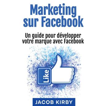[French] - Marketing sur Facebook: Un guide pour développer votre marque avec Facebook