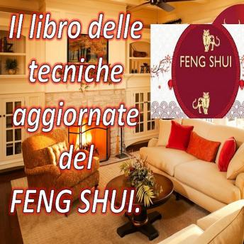 [Italian] - Il Libro Delle Tecniche Aggiornate del Feng Shui.: Con questo libro puoi riempire la tua casa di energia positiva e attirare felicità e prosperità.