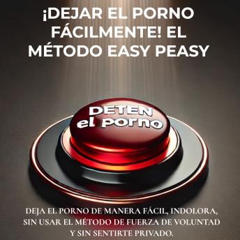 [Spanish] - ¡Dejar el porno fácilmente! El método Easy Peasy: Deja el porno de manera fácil, indolora, sin usar el método de fuerza de voluntad y sin sentirte privado.