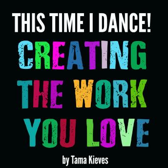 This Time I Dance!: Creating the Work You Love