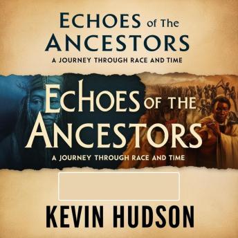 Echoes of the Ancestors:: A Journey Through Race and Time