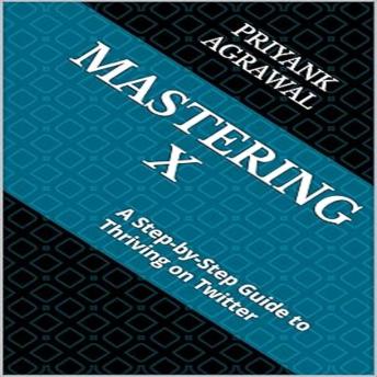 Mastering X: A Step-by-Step Guide to Thriving on Twitter