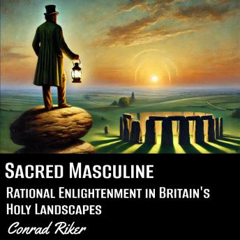 Sacred Masculine: Rational Enlightenment in Britain's Holy Landscapes