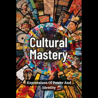 Cultural Mastery: Expressions Of Power And Identity