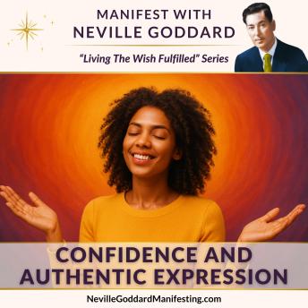 Manifest with Neville Goddard: Confidence and Authentic Expression: Master the art of confidence and authentic self-expression — speak, move, and show up as someone who already knows their worth.