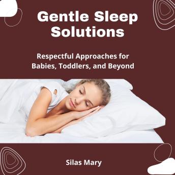 Gentle Sleep Solutions: Respectful Approaches for Babies, Toddlers, and Beyond