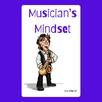 Musician's Mindset: Cultivating Confidence, Resilience, and Creativity