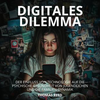 [German] - Digitales Dilemma: Der Einfluss von Technologie auf die psychische Gesundheit von Jugendlichen und die Familien Dynamik: Verstehen und Bewältigen der Auswirkungen von Technologie auf unser Leben