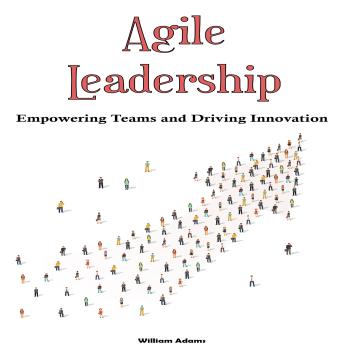 Agile Leadership: Empowering Teams and Driving Innovation Cover