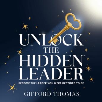 Unlock The Hidden Leader: Become The Leader You Were Destined To Be