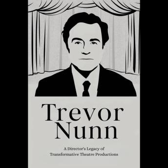 Trevor Nunn: A Director's Legacy of Transformative Theatre Productions