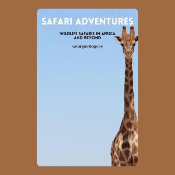 Safari Adventures: Wildlife Safaris in Africa and Beyond