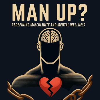 Man Up? Redefining Masculinity and Mental Wellness by Ciro Irmici