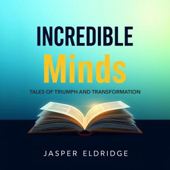 Incredible Minds: Tales of Triumph and Transformation: 'Elevate your journey with Incredible Minds: Tales of Triumph and Transformation—listen to inspiring audio that empowers you to succeed!'