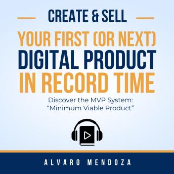 Create and Sell Your First (or Next) Digital Product in Record Time: The MVP System