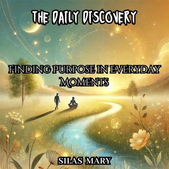 The Daily Discovery: Finding Purpose in Everyday Moments